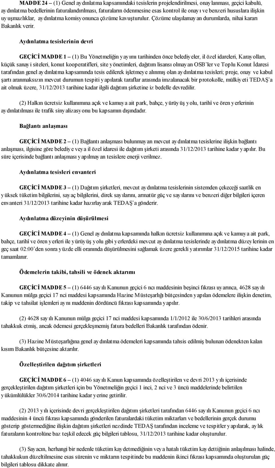 Aydınlatma tesislerinin devri GEÇİCİ MADDE 1 (1) Bu Yönetmeliğin yayımı tarihinden önce belediyeler, il özel idareleri, Karayolları, küçük sanayi siteleri, konut kooperatifleri, site yönetimleri,