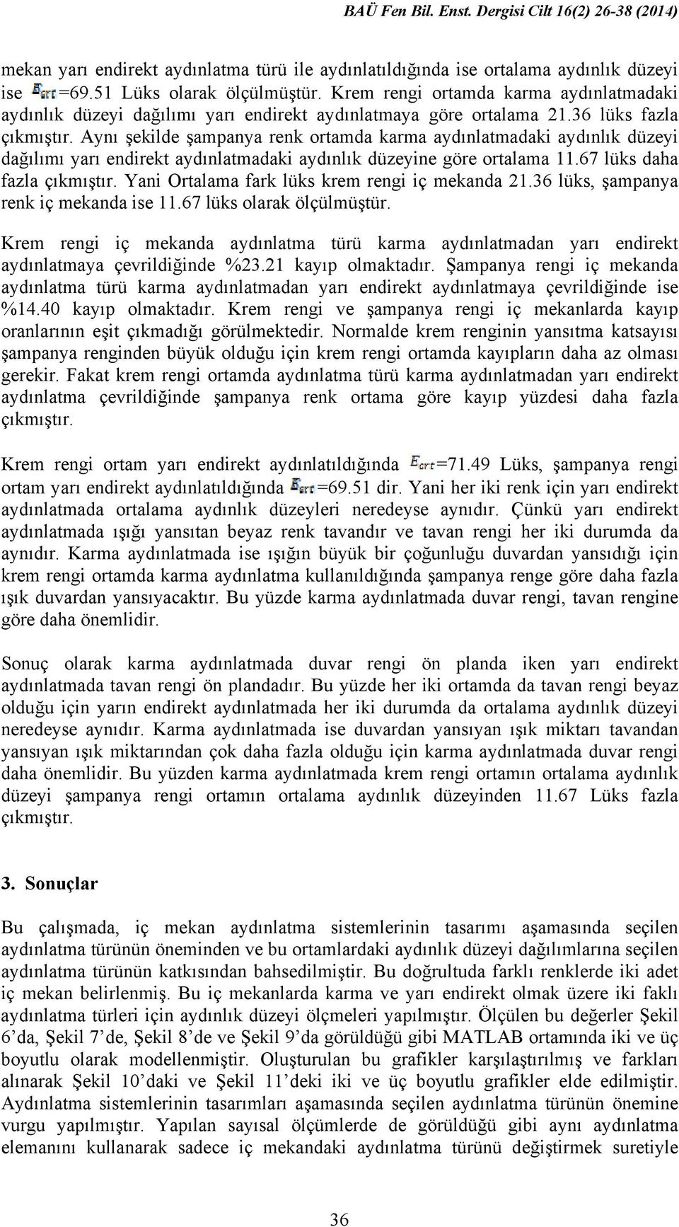 Aynı şekilde şampanya renk ortamda karma aydınlatmadaki aydınlık düzeyi dağılımı yarı endirekt aydınlatmadaki aydınlık düzeyine göre ortalama 11.67 lüks daha fazla çıkmıştır.