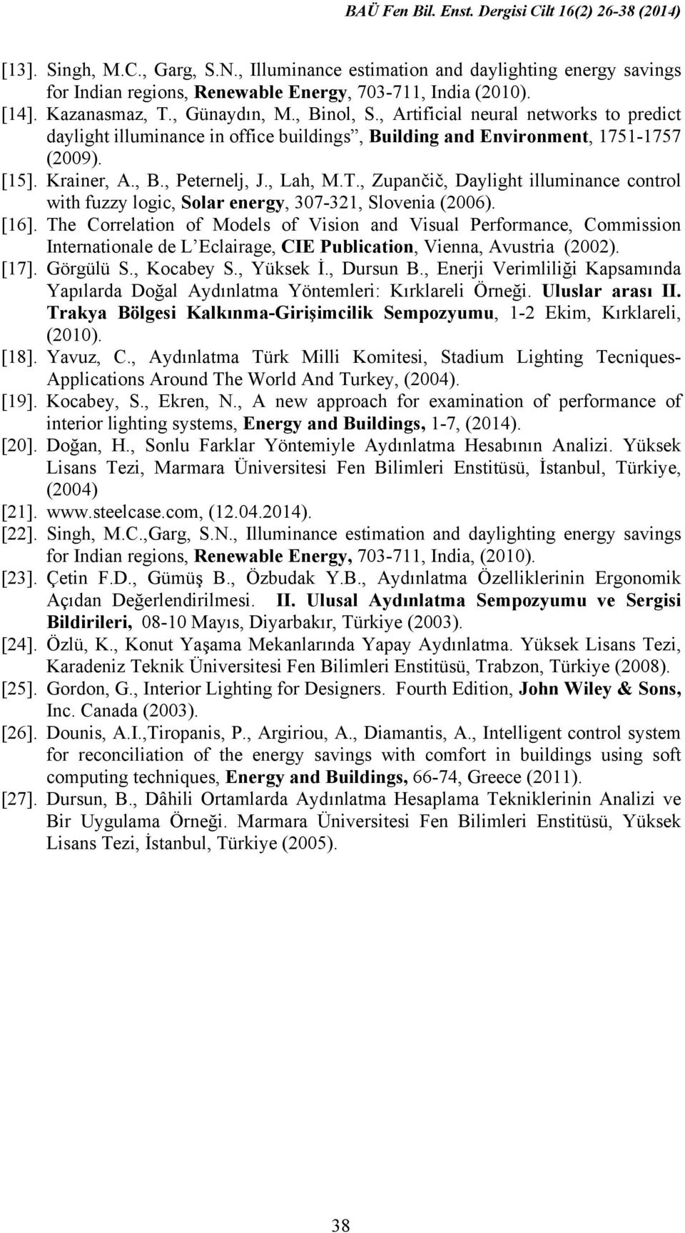 , Zupančič, Daylight illuminance control with fuzzy logic, Solar energy, 307-321, Slovenia (2006). [16].