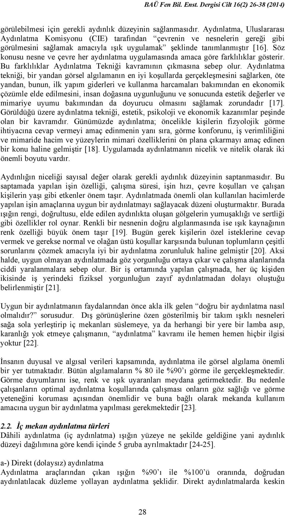 Söz konusu nesne ve çevre her aydınlatma uygulamasında amaca göre farklılıklar gösterir. Bu farklılıklar Aydınlatma Tekniği kavramının çıkmasına sebep olur.