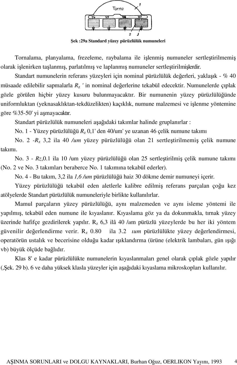 Numunelerde çıplak gözle görülen hiçbir yüzey kusuru bulunmayacaktır.