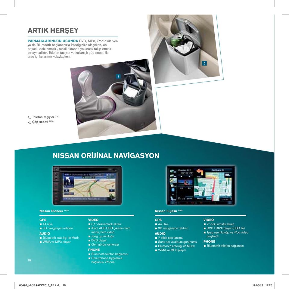 1 1_ Telefon taşıyıcı (18) _ Çöp sepeti (19) NISSAN ORİJİNAL NAVİGASYON Nissan Pioneer (100) Nissan Fujitsu (10) 16 GPS 44 ülke 3D navigasyon rehberi AUDIO Bluetooth aracılığı ile Müzik WMA ve MP3