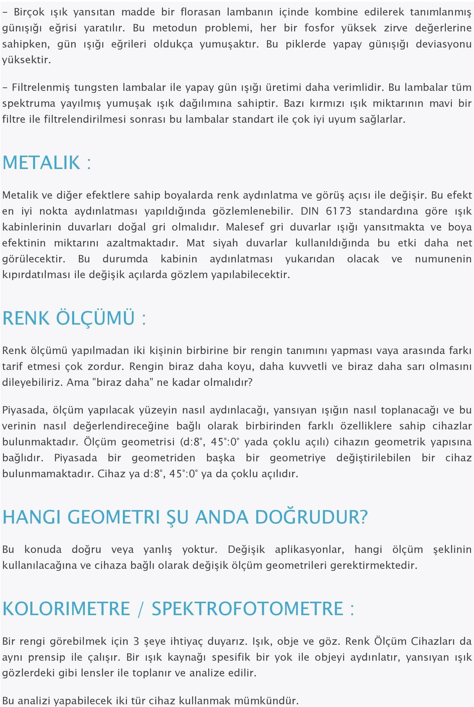 - FiltrelenmiĢ tungsten lambalar ile yapay gün ıģığı üretimi daha verimlidir. Bu lambalar tüm spektruma yayılmıģ yumuģak ıģık dağılımına sahiptir.