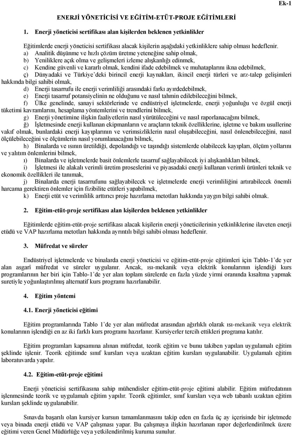 a) Analitik düşünme ve hızlı çözüm üretme yeteneğine sahip olmak, b) Yeniliklere açık olma ve gelişmeleri izleme alışkanlığı edinmek, c) Kendine güvenli ve kararlı olmak, kendini ifade edebilmek ve