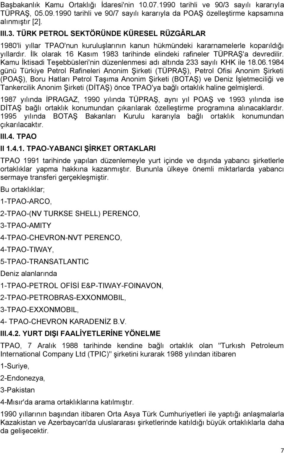 TÜRK PETROL SEKTÖRÜNDE KÜRESEL RÜZGÂRLAR 1980'li yıllar TPAO'nun kuruluşlarının kanun hükmündeki kararnamelerle koparıldığı yıllardır.