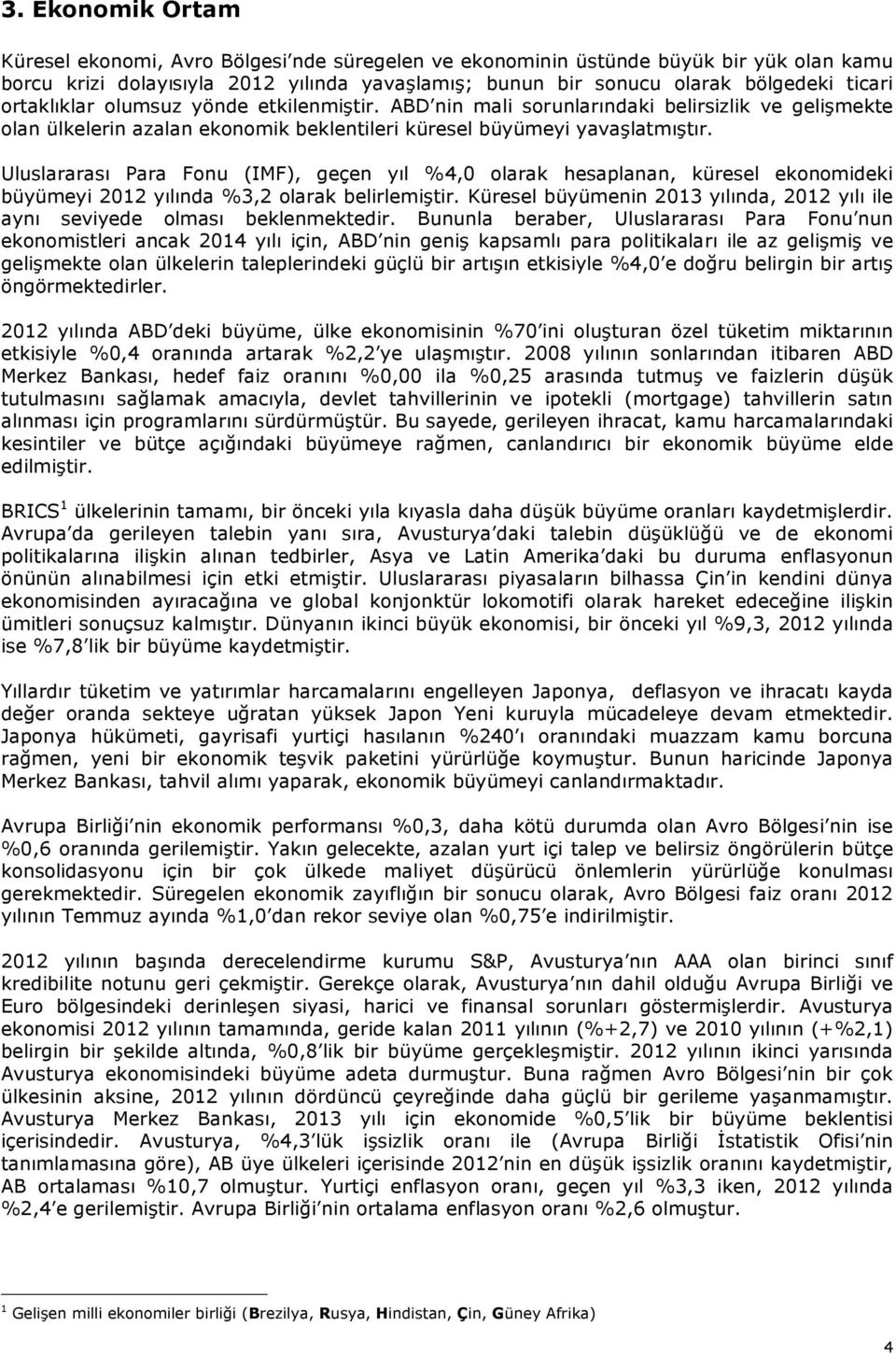 Uluslararası Para Fonu (IMF), geçen yıl %4,0 olarak hesaplanan, küresel ekonomideki büyümeyi 2012 yılında %3,2 olarak belirlemiştir.