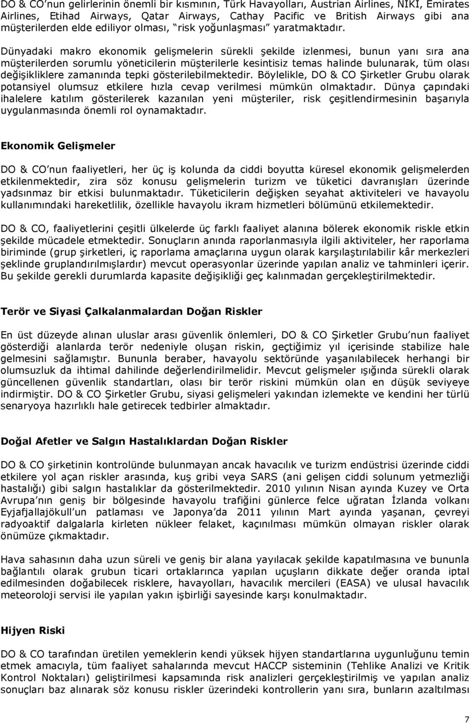 Dünyadaki makro ekonomik gelişmelerin sürekli şekilde izlenmesi, bunun yanı sıra ana müşterilerden sorumlu yöneticilerin müşterilerle kesintisiz temas halinde bulunarak, tüm olası değişikliklere