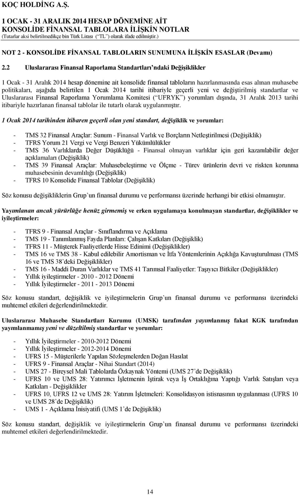 belirtilen 1 Ocak 2014 tarihi itibariyle geçerli yeni ve değiştirilmiş standartlar ve Uluslararası Finansal Raporlama Yorumlama Komitesi ( UFRYK ) yorumları dışında, 31 Aralık 2013 tarihi itibariyle