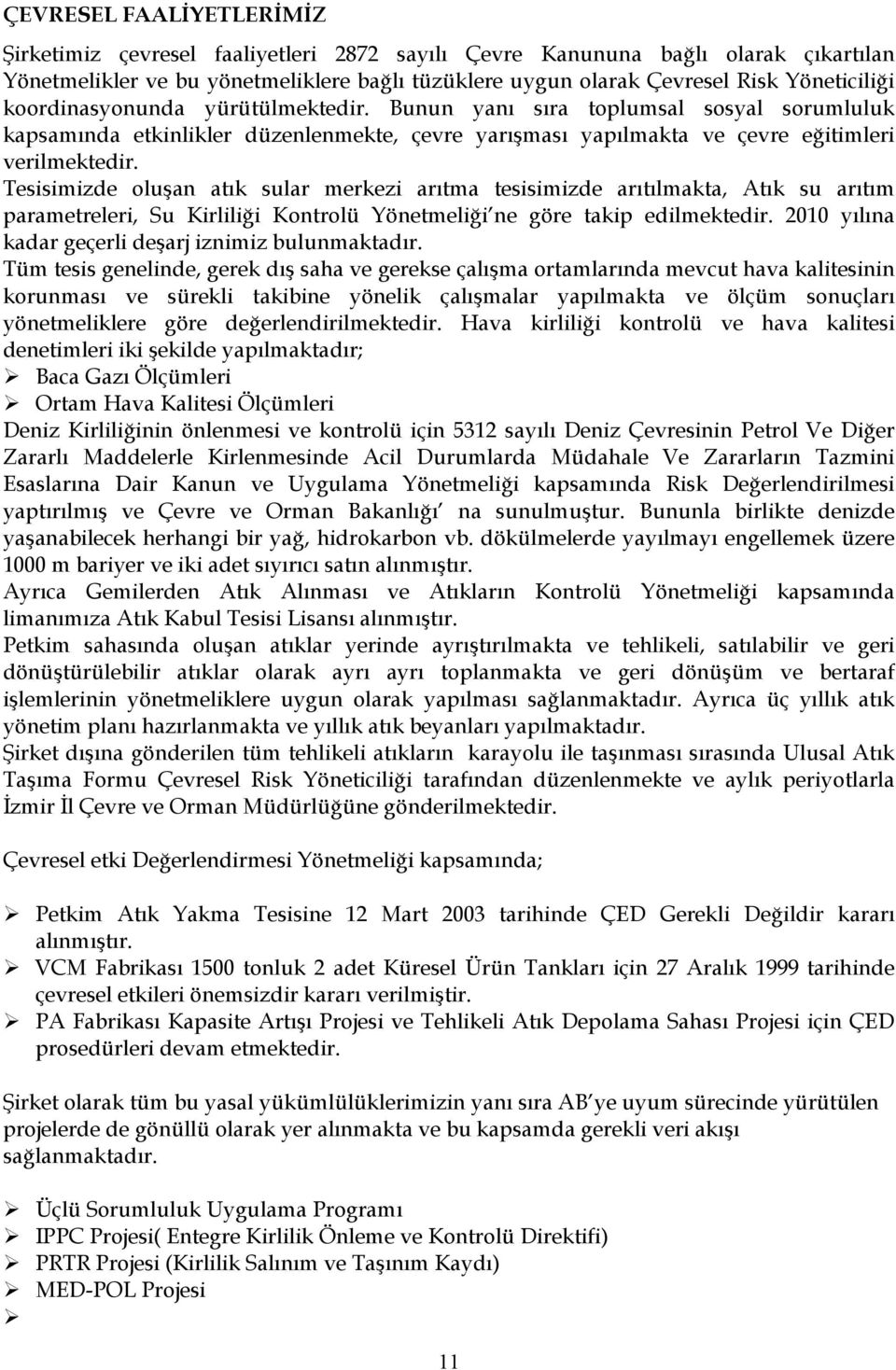 Tesisimizde oluşan atık sular merkezi arıtma tesisimizde arıtılmakta, Atık su arıtım parametreleri, Su Kirliliği Kontrolü Yönetmeliği ne göre takip edilmektedir.