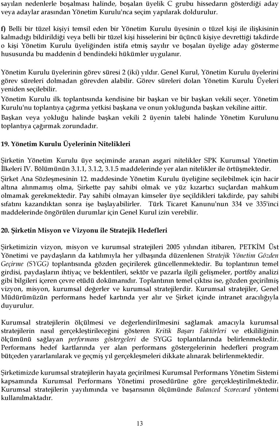 kişi Yönetim Kurulu üyeliğinden istifa etmiş sayılır ve boşalan üyeliğe aday gösterme hususunda bu maddenin d bendindeki hükümler uygulanır. Yönetim Kurulu üyelerinin görev süresi 2 (iki) yıldır.