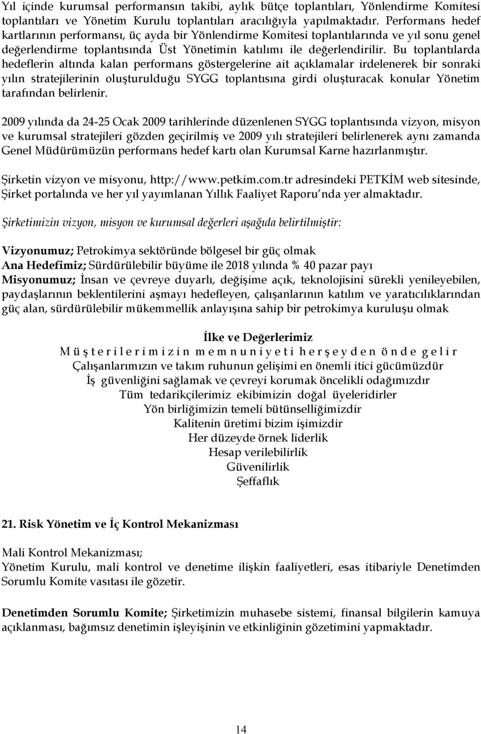 Bu toplantılarda hedeflerin altında kalan performans göstergelerine ait açıklamalar irdelenerek bir sonraki yılın stratejilerinin oluşturulduğu SYGG toplantısına girdi oluşturacak konular Yönetim