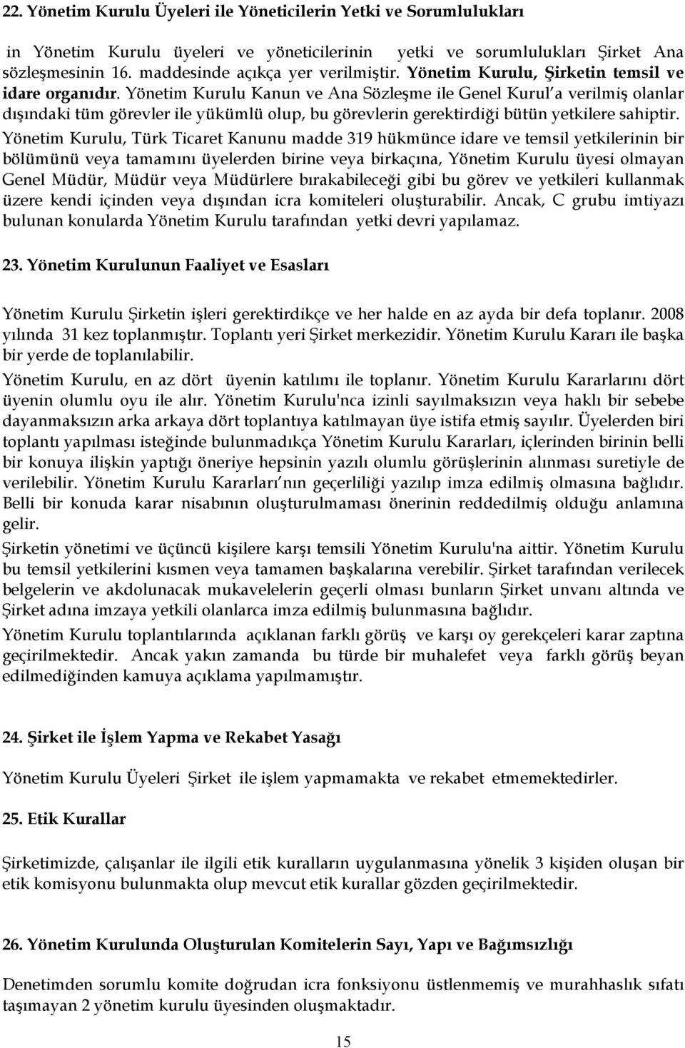 Yönetim Kurulu Kanun ve Ana Sözleşme ile Genel Kurul a verilmiş olanlar dışındaki tüm görevler ile yükümlü olup, bu görevlerin gerektirdiği bütün yetkilere sahiptir.