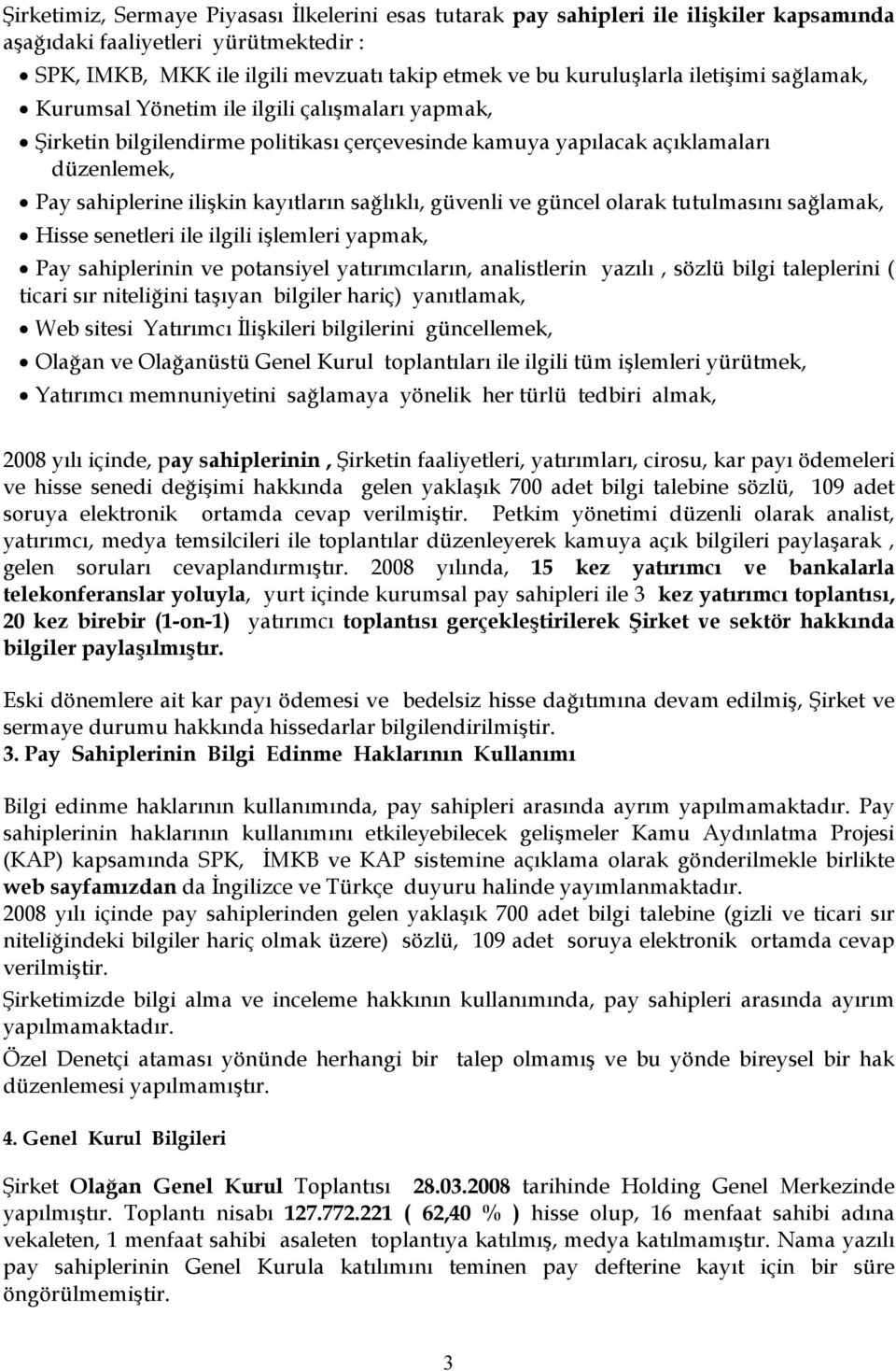 sağlıklı, güvenli ve güncel olarak tutulmasını sağlamak, Hisse senetleri ile ilgili işlemleri yapmak, Pay sahiplerinin ve potansiyel yatırımcıların, analistlerin yazılı, sözlü bilgi taleplerini (