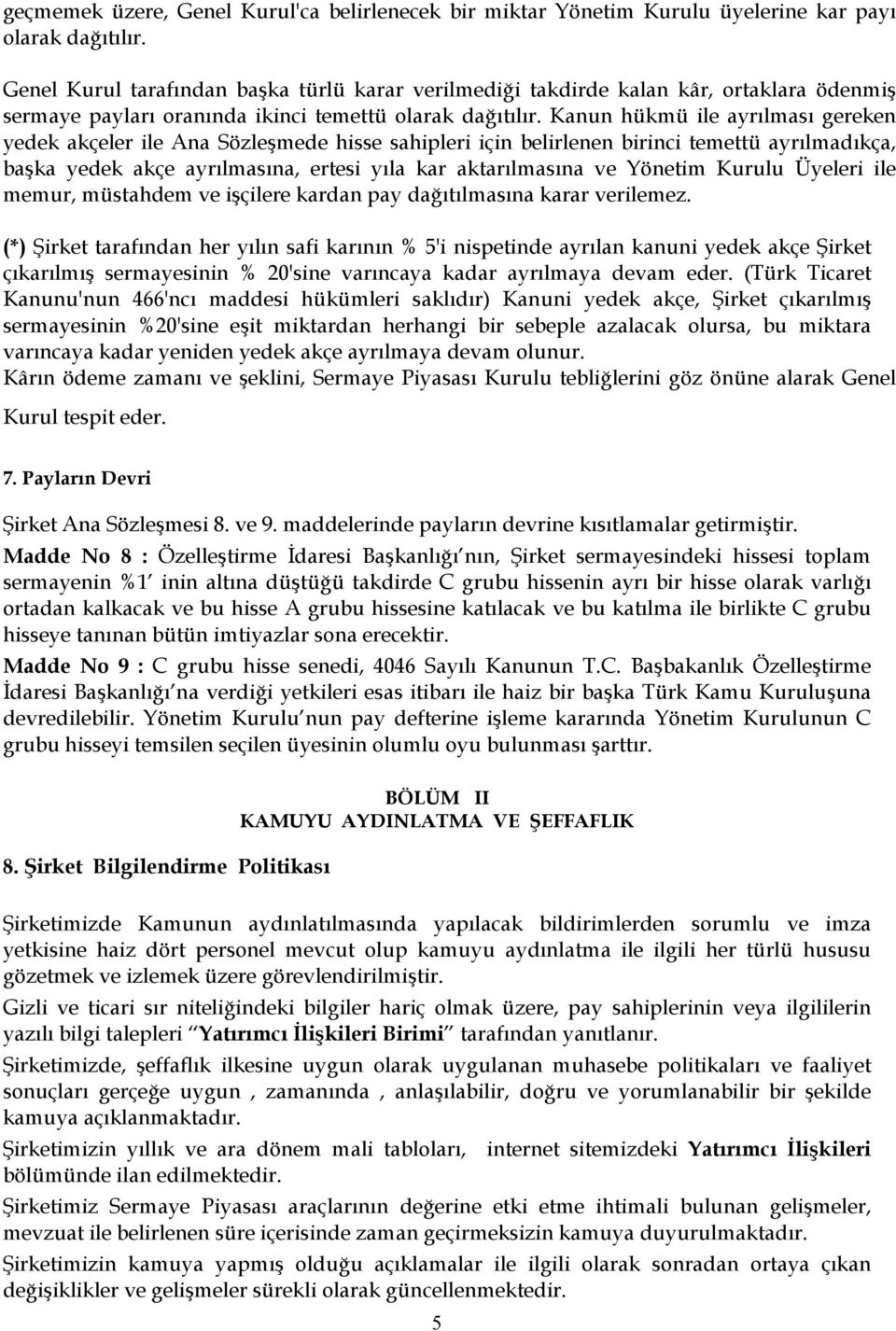 Kanun hükmü ile ayrılması gereken yedek akçeler ile Ana Sözleşmede hisse sahipleri için belirlenen birinci temettü ayrılmadıkça, başka yedek akçe ayrılmasına, ertesi yıla kar aktarılmasına ve Yönetim