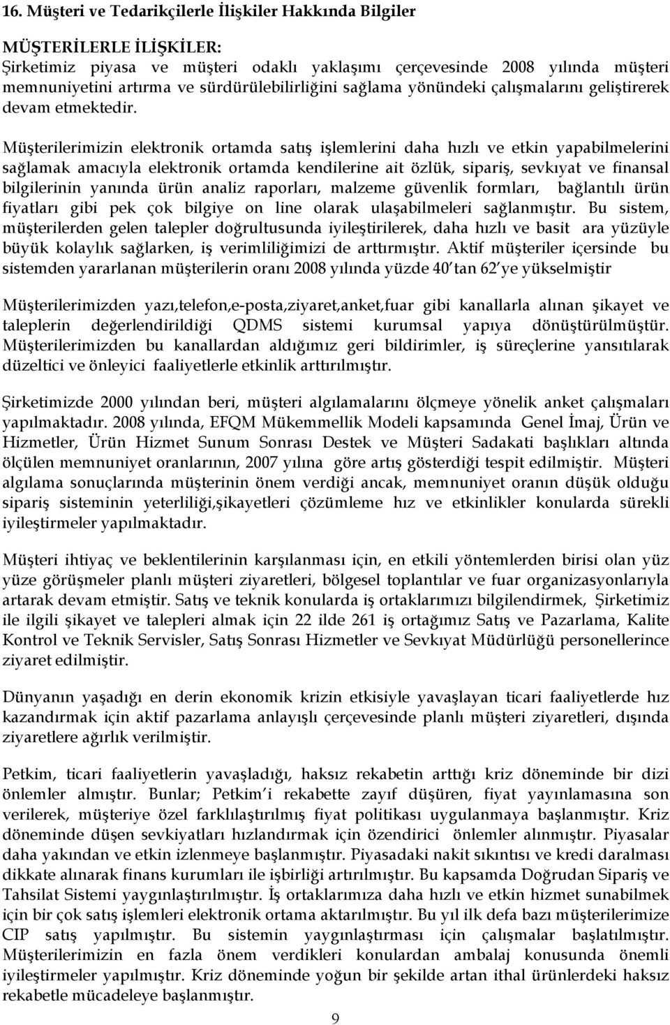 Müşterilerimizin elektronik ortamda satış işlemlerini daha hızlı ve etkin yapabilmelerini sağlamak amacıyla elektronik ortamda kendilerine ait özlük, sipariş, sevkıyat ve finansal bilgilerinin