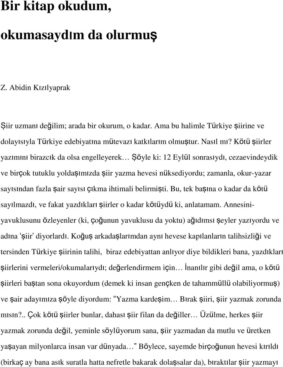 Kötü şiirler yazımını birazcık da olsa engelleyerek Şöyle ki: 12 Eylül sonrasıydı, cezaevindeydik ve birçok tutuklu yoldaşımızda şiir yazma hevesi nüksediyordu; zamanla, okur-yazar sayısından fazla