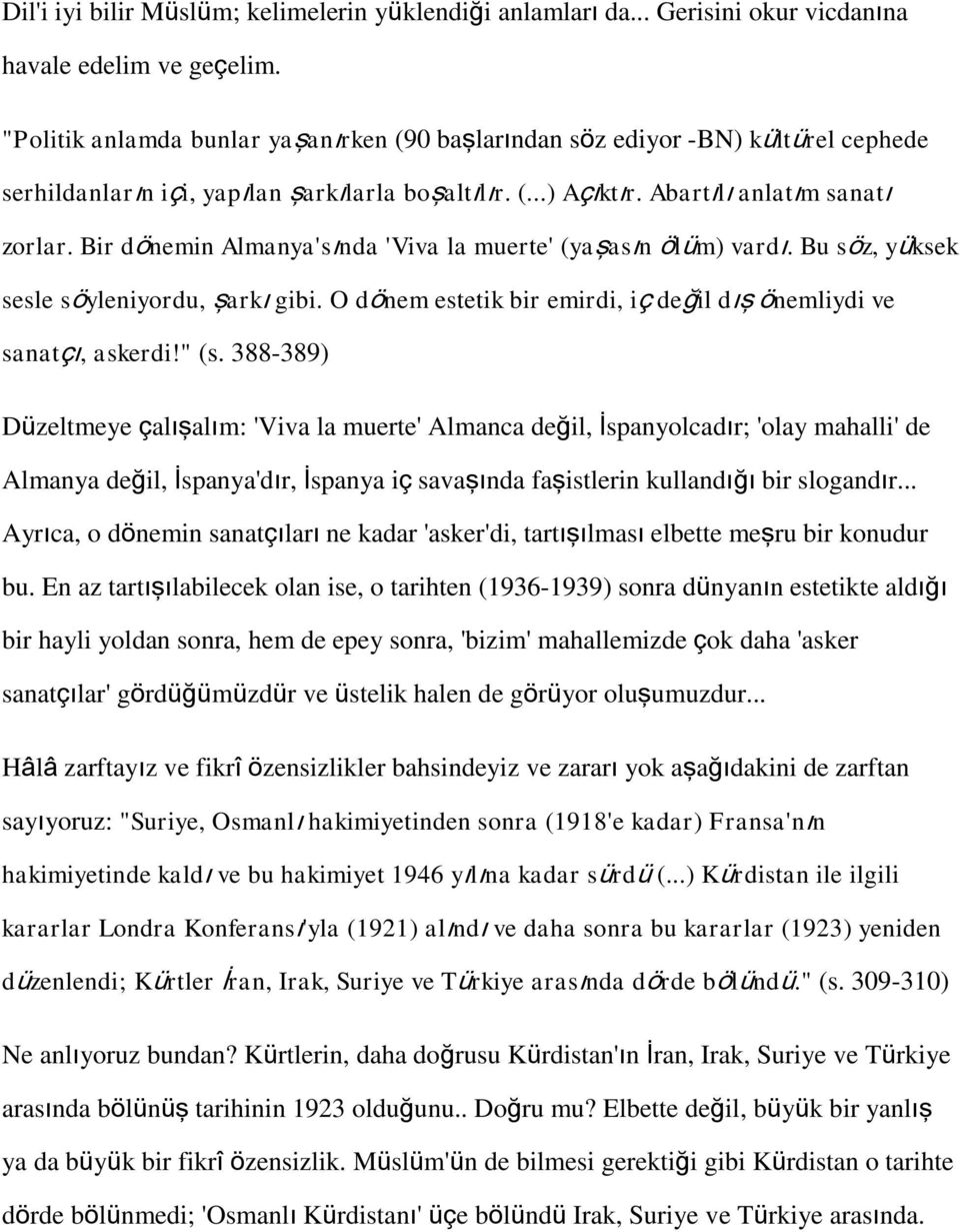 Bir dönemin Almanya'sında 'Viva la muerte' (yaşasın ölüm) vardı. Bu söz, yüksek sesle söyleniyordu, şarkı gibi. O dönem estetik bir emirdi, iç değil dış önemliydi ve sanatçı, askerdi!" (s.