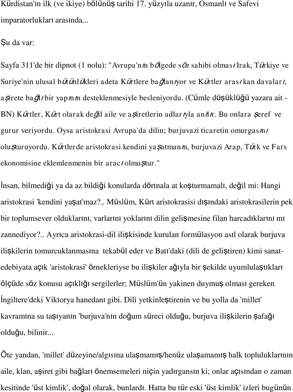 bağlı bir yapının desteklenmesiyle besleniyordu. (Cümle düşüklüğü yazara ait - BN) Kürtler, Kürt olarak değil aile ve aşiretlerin adlarıyla anılır. Bu onlara şeref ve gurur veriyordu.