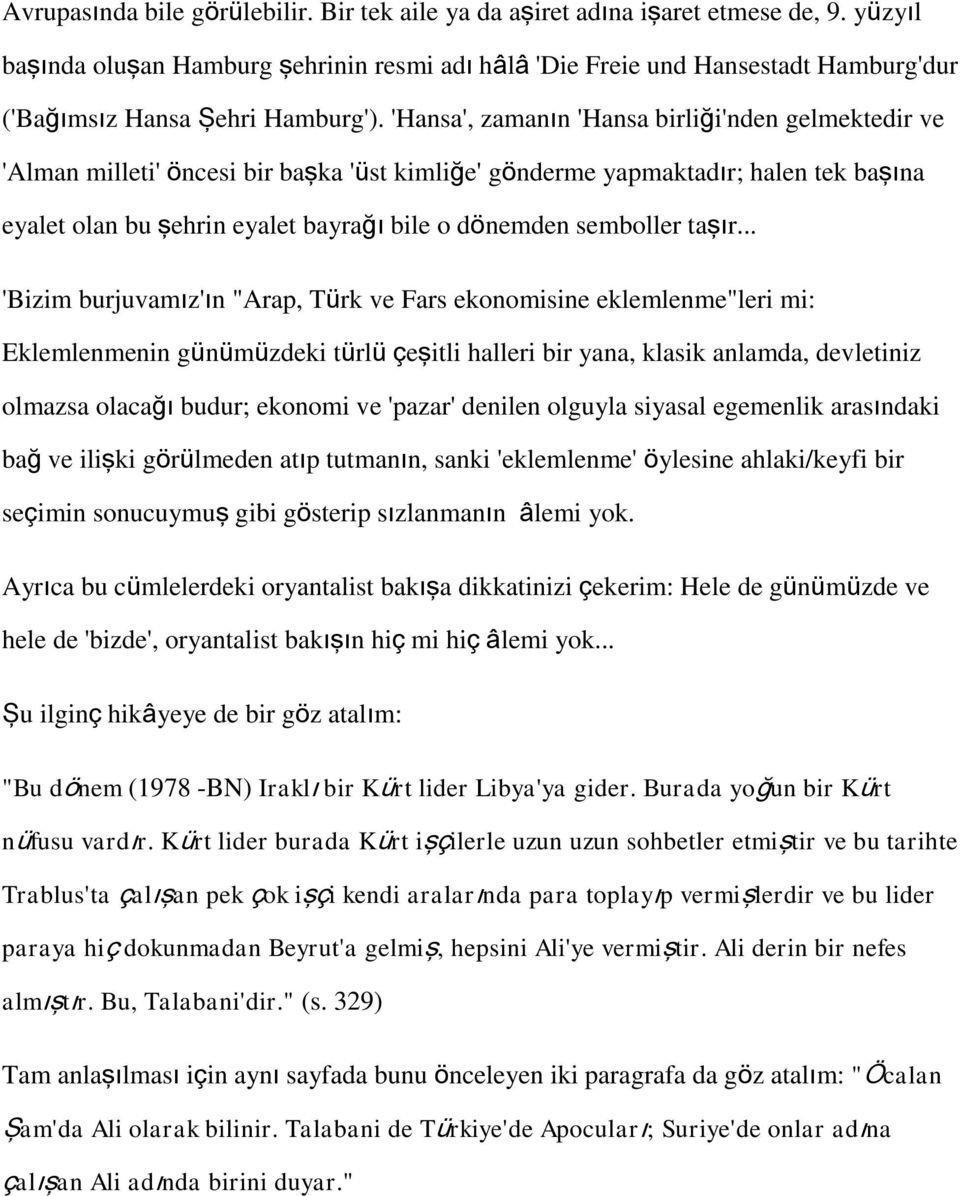 'Hansa', zamanın 'Hansa birliği'nden gelmektedir ve 'Alman milleti' öncesi bir başka 'üst kimliğe' gönderme yapmaktadır; halen tek başına eyalet olan bu şehrin eyalet bayrağı bile o dönemden