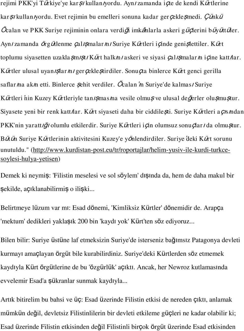 Kürt toplumu siyasetten uzaklaşmıştı Kürt halkını askeri ve siyasi çalışmaların içine kattılar. Kürtler ulusal uyanışlarını gerçekleştirdiler. Sonuçta binlerce Kürt genci gerilla saflarına akın etti.