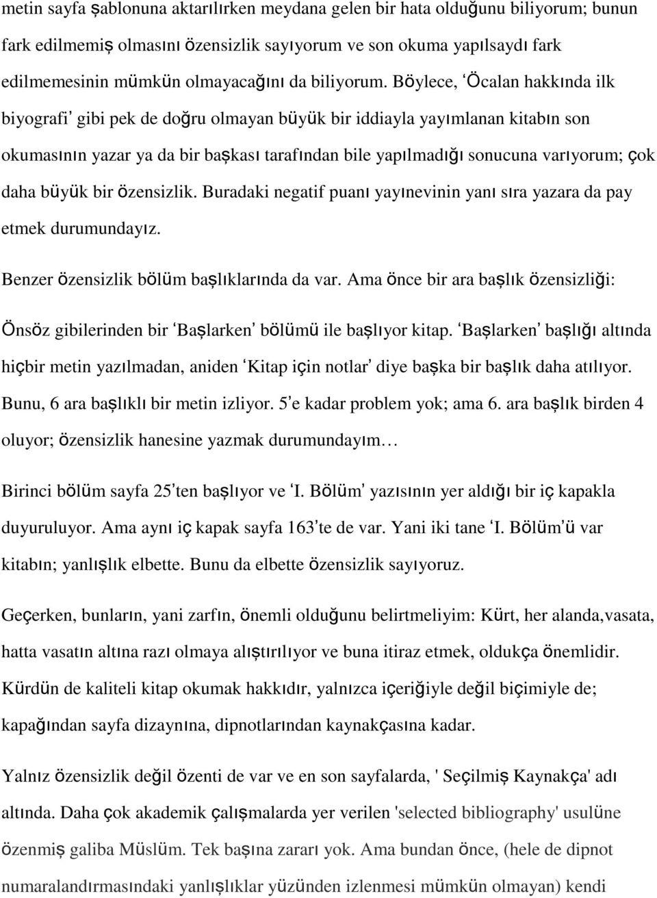 Böylece, Öcalan hakkında ilk biyografi gibi pek de doğru olmayan büyük bir iddiayla yayımlanan kitabın son okumasının yazar ya da bir başkası tarafından bile yapılmadığı sonucuna varıyorum; çok daha