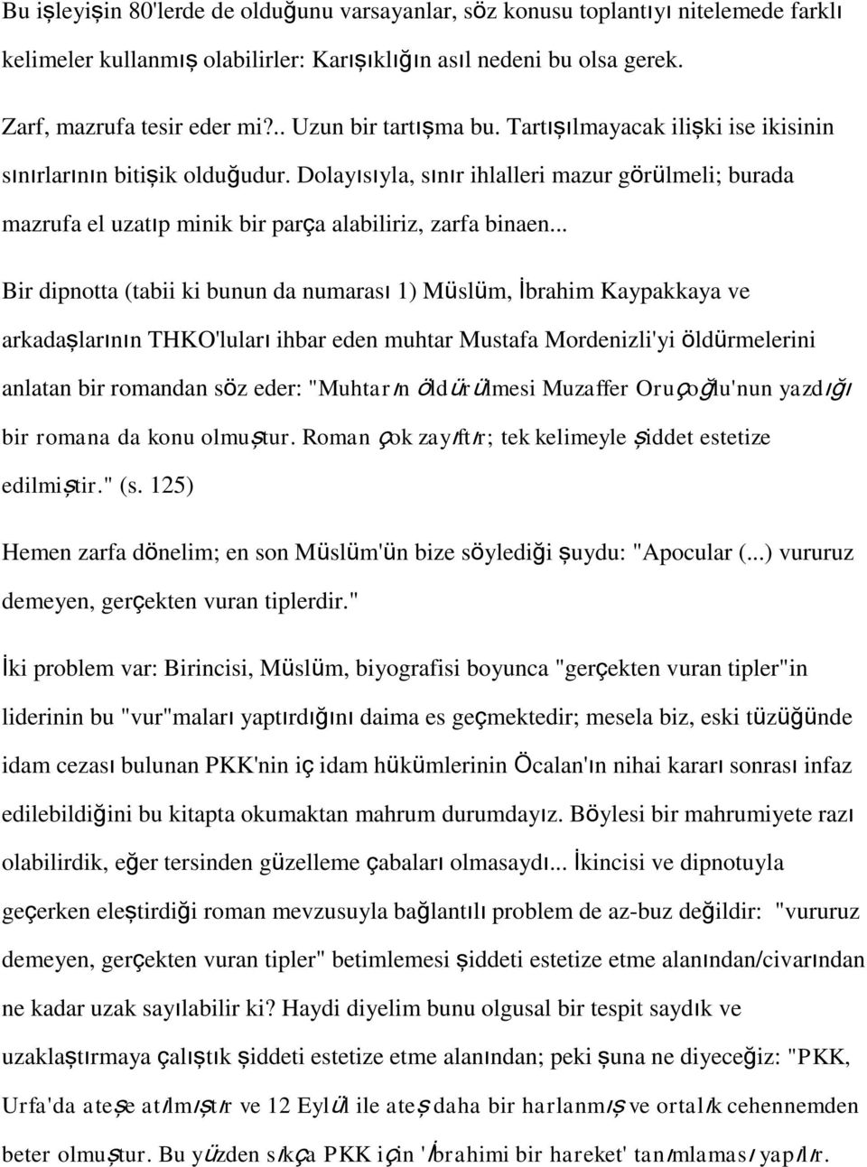 Dolayısıyla, sınır ihlalleri mazur görülmeli; burada mazrufa el uzatıp minik bir parça alabiliriz, zarfa binaen.