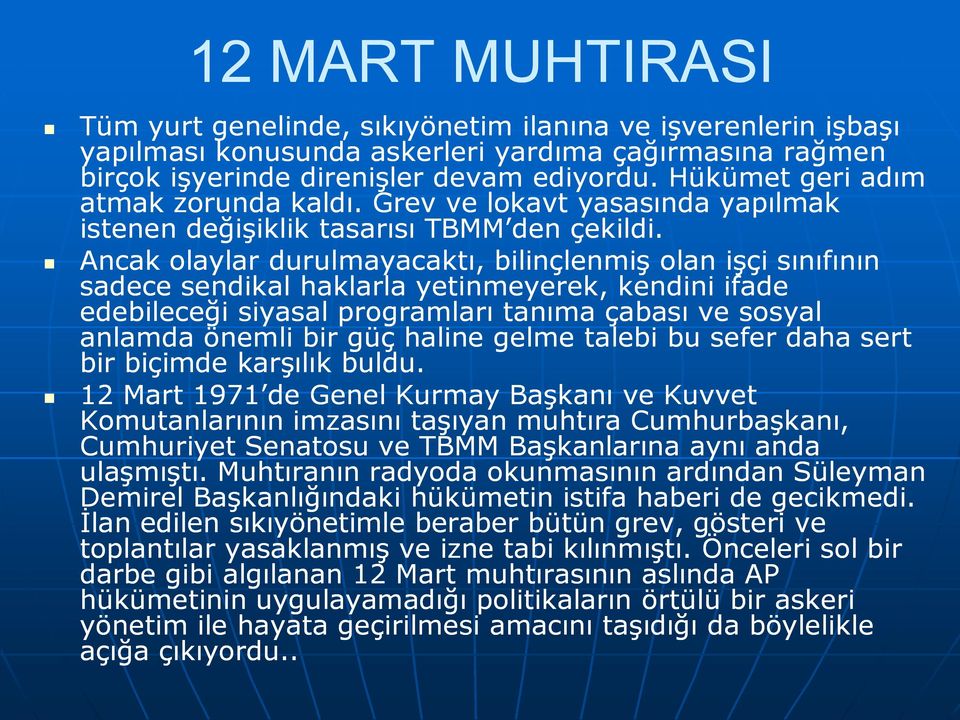 Ancak olaylar durulmayacaktı, bilinçlenmiş olan işçi sınıfının sadece sendikal haklarla yetinmeyerek, kendini ifade edebileceği siyasal programları tanıma çabası ve sosyal anlamda önemli bir güç