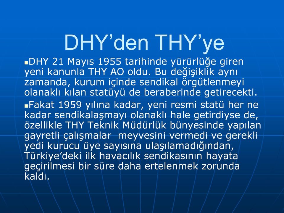 Fakat 1959 yılına kadar, yeni resmi statü her ne kadar sendikalaşmayı olanaklı hale getirdiyse de, özellikle THY Teknik Müdürlük