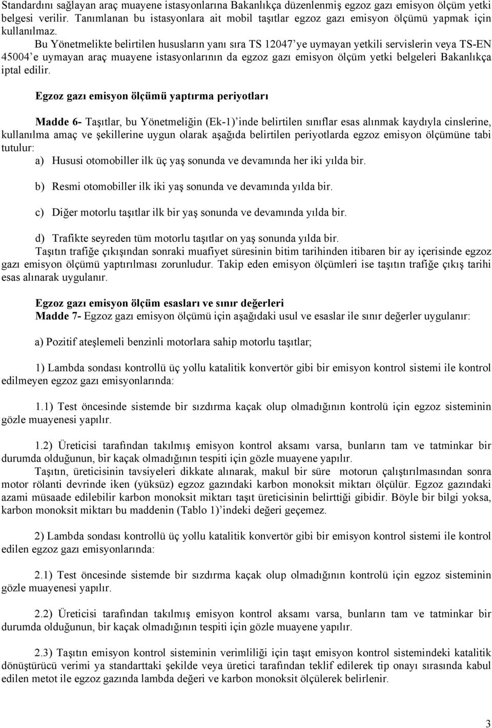 Bu Yönetmelikte belirtilen hususların yanı sıra TS 12047 ye uymayan yetkili servislerin veya TS-EN 45004 e uymayan araç muayene istasyonlarının da egzoz gazı emisyon ölçüm yetki belgeleri Bakanlıkça