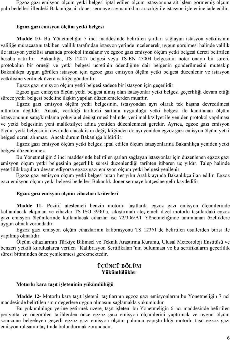 Egzoz gazı emisyon ölçüm yetki belgesi Madde 10- Bu Yönetmeliğin 5 inci maddesinde belirtilen şartları sağlayan istasyon yetkilisinin valiliğe müracaatını takiben, valilik tarafından istasyon yerinde