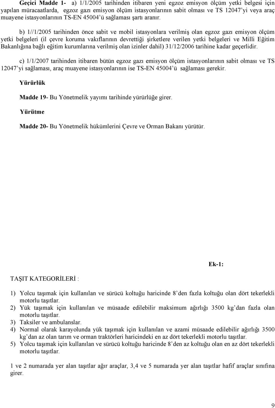 b) 1//1/2005 tarihinden önce sabit ve mobil istasyonlara verilmiş olan egzoz gazı emisyon ölçüm yetki belgeleri (il çevre koruma vakıflarının devrettiği şirketlere verilen yetki belgeleri ve Milli