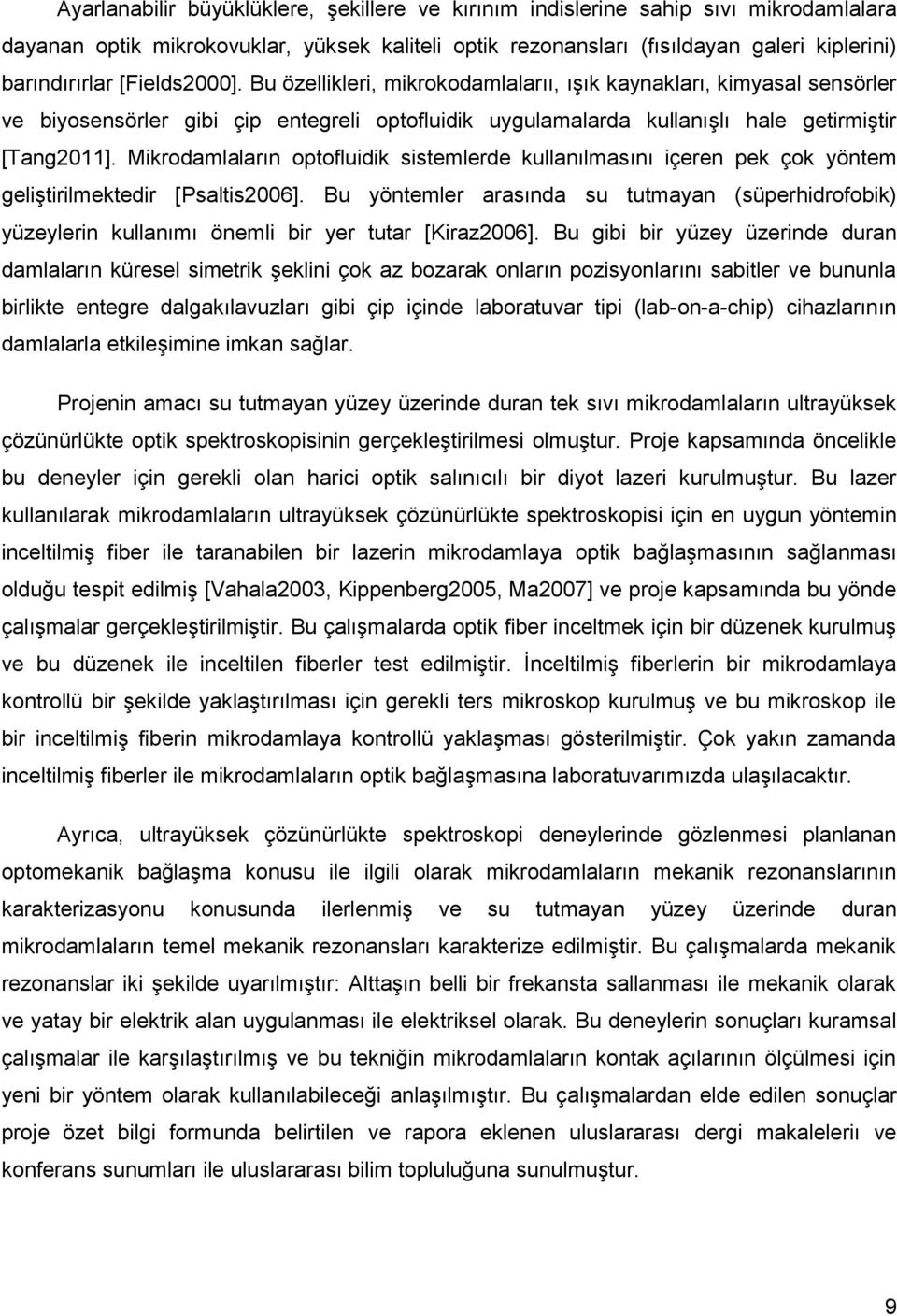 Mikrodamlaların optofluidik sistemlerde kullanılmasını içeren pek çok yöntem geliştirilmektedir [Psaltis2006].