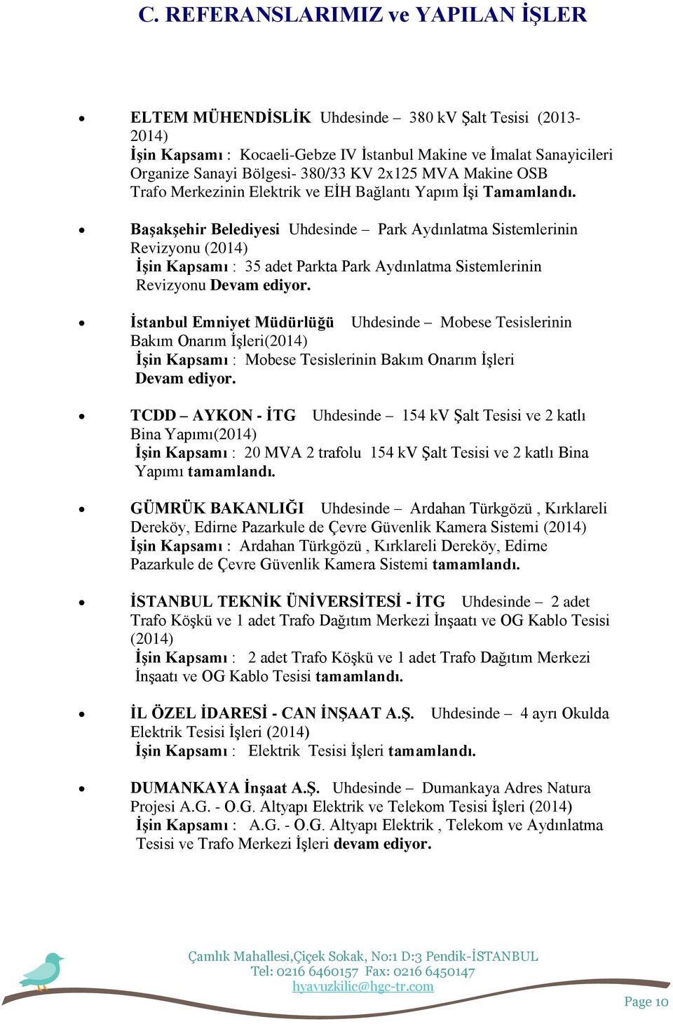 BaĢakĢehir Belediyesi Uhdesinde Park Aydınlatma Sistemlerinin Revizyonu (2014) ĠĢin Kapsamı : 35 adet Parkta Park Aydınlatma Sistemlerinin Revizyonu Devam ediyor.