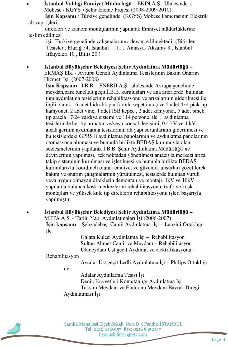 Emniyet müdürlüklerine teslim edilmesi iģi. Türkiye genelinde çalıģmalarımız devam edilmektedir.