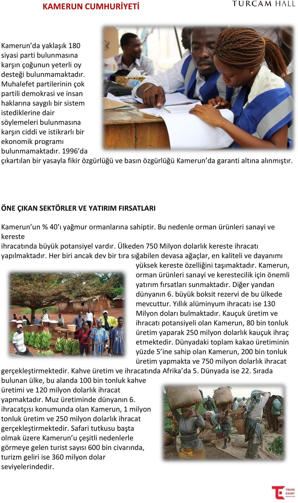 1996 da çıkartılan bir yasayla fikir özgürlüğü ve basın özgürlüğü Kamerun da garanti altına alınmıştır. ÖNE ÇIKAN SEKTÖRLER VE YATIRIM FIRSATLARI Kamerun un % 40 ı yağmur ormanlarına sahiptir.