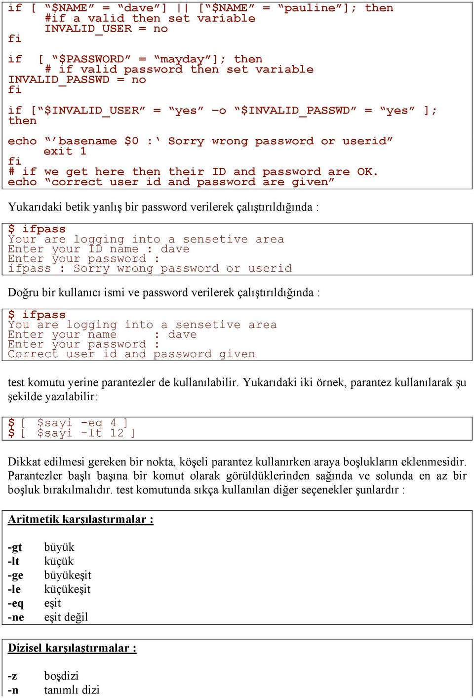 echo correct user id and password are given Yukarıdaki betik yanlış bir password verilerek çalıştırıldığında : $ ifpass Your are logging into a sensetive area Enter your ID name : dave Enter your