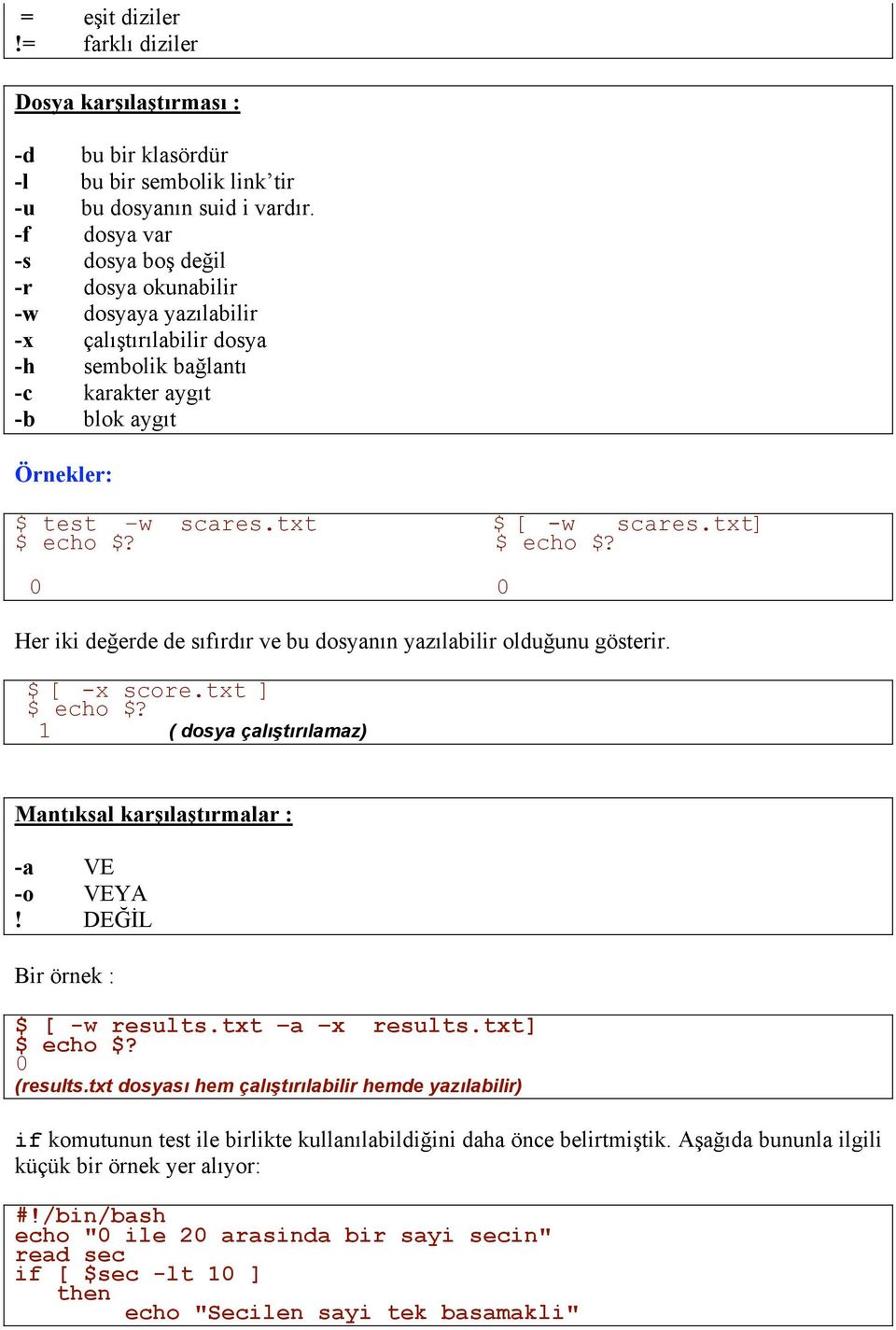 txt] $ echo $? $ echo $? 0 0 Her iki değerde de sıfırdır ve bu dosyanın yazılabilir olduğunu gösterir. $ [ -x score.txt ] $ echo $?