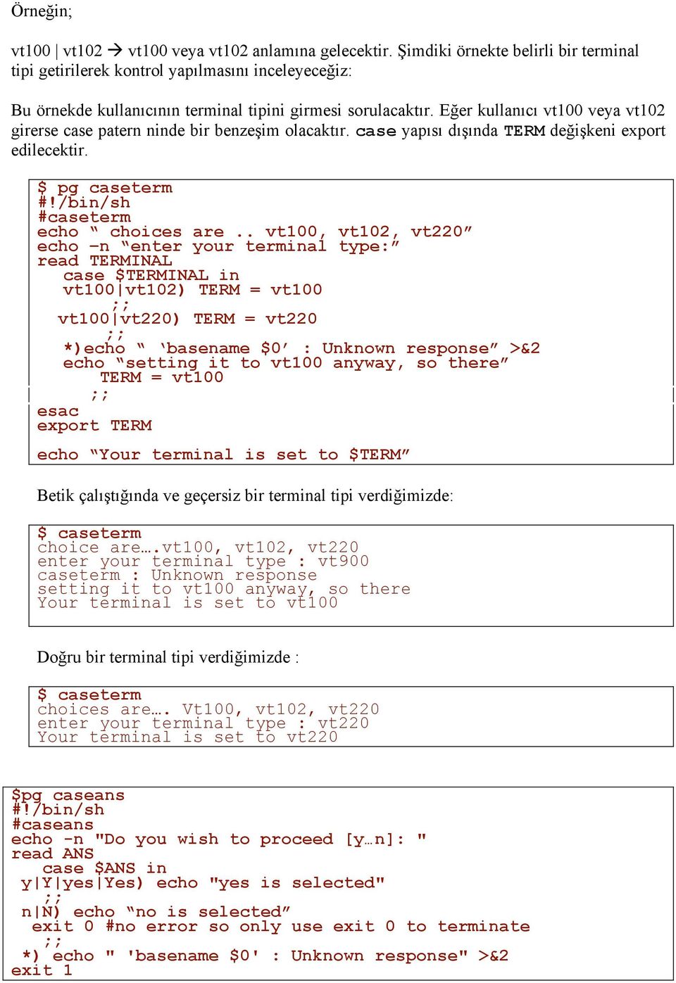 Eğer kullanıcı vt100 veya vt102 girerse case patern ninde bir benzeşim olacaktır. case yapısı dışında TERM değişkeni export edilecektir. $ pg caseterm #caseterm echo choices are.