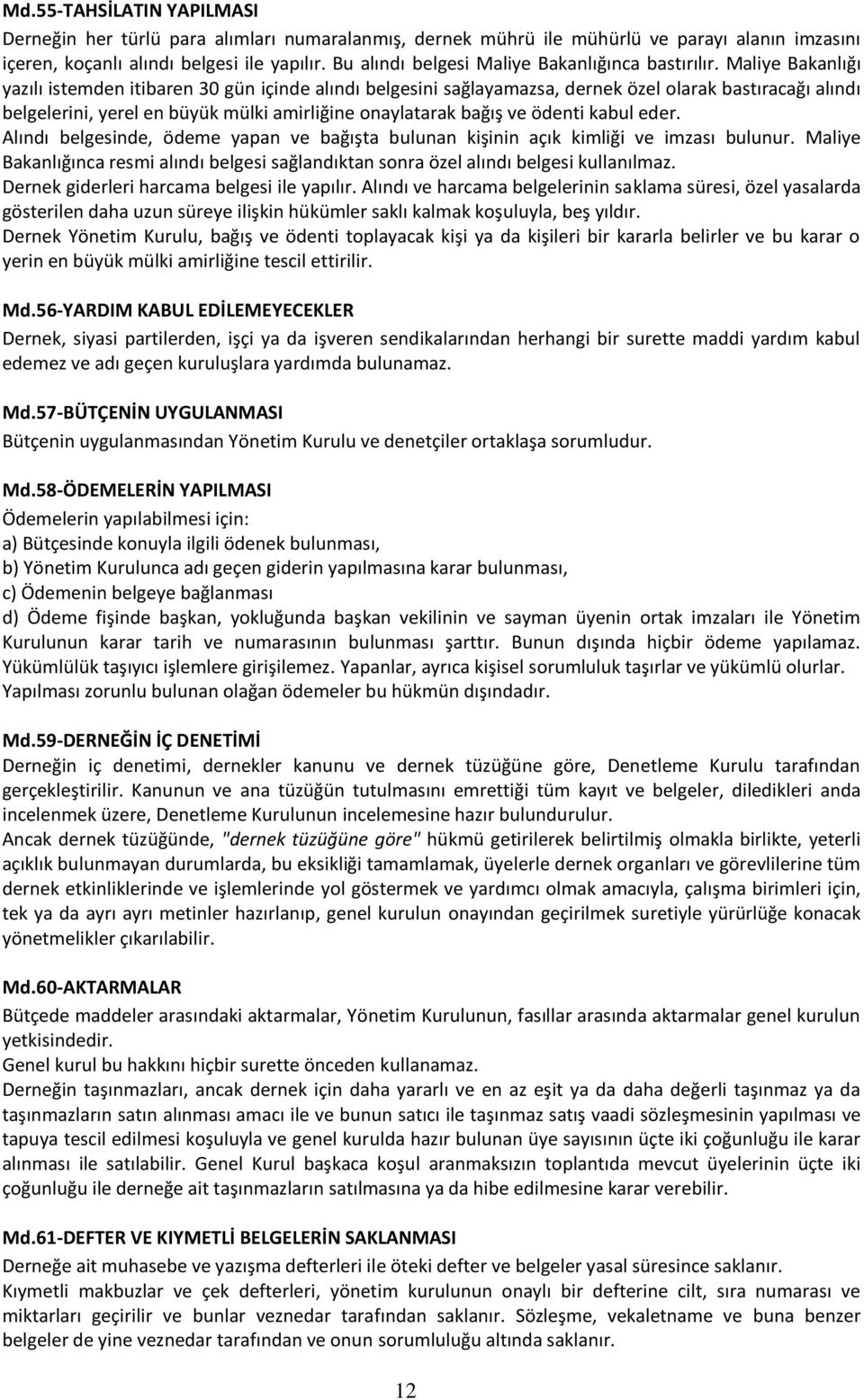 Maliye Bakanlığı yazılı istemden itibaren 30 gün içinde alındı belgesini sağlayamazsa, dernek özel olarak bastıracağı alındı belgelerini, yerel en büyük mülki amirliğine onaylatarak bağış ve ödenti