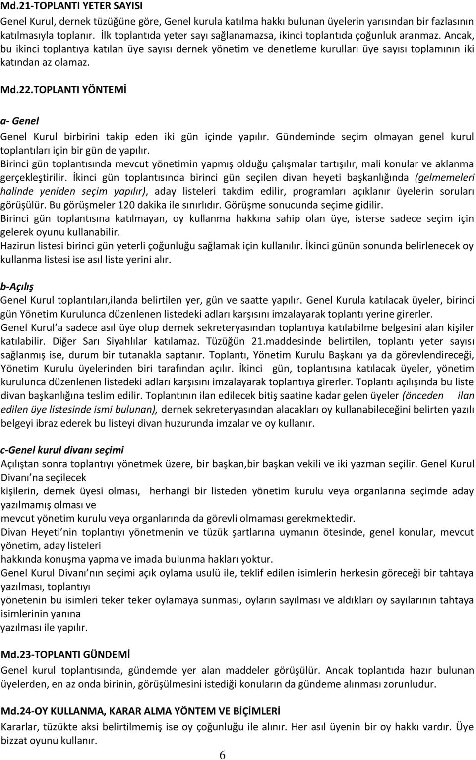 Ancak, bu ikinci toplantıya katılan üye sayısı dernek yönetim ve denetleme kurulları üye sayısı toplamının iki katından az olamaz. Md.22.