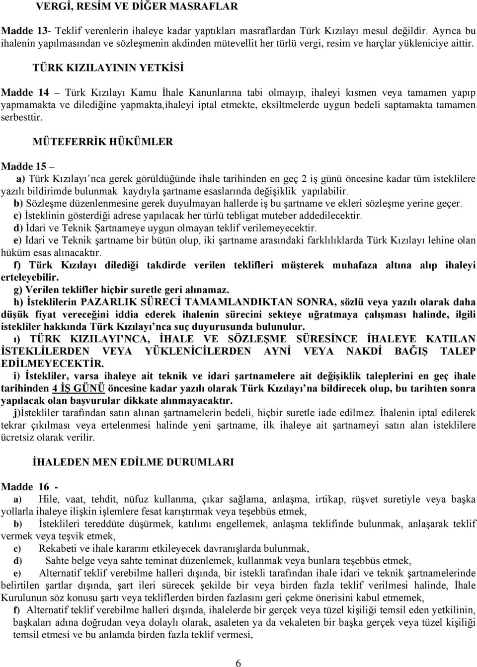 TÜRK KIZILAYININ YETKİSİ Madde 14 Türk Kızılayı Kamu İhale Kanunlarına tabi olmayıp, ihaleyi kısmen veya tamamen yapıp yapmamakta ve dilediğine yapmakta,ihaleyi iptal etmekte, eksiltmelerde uygun