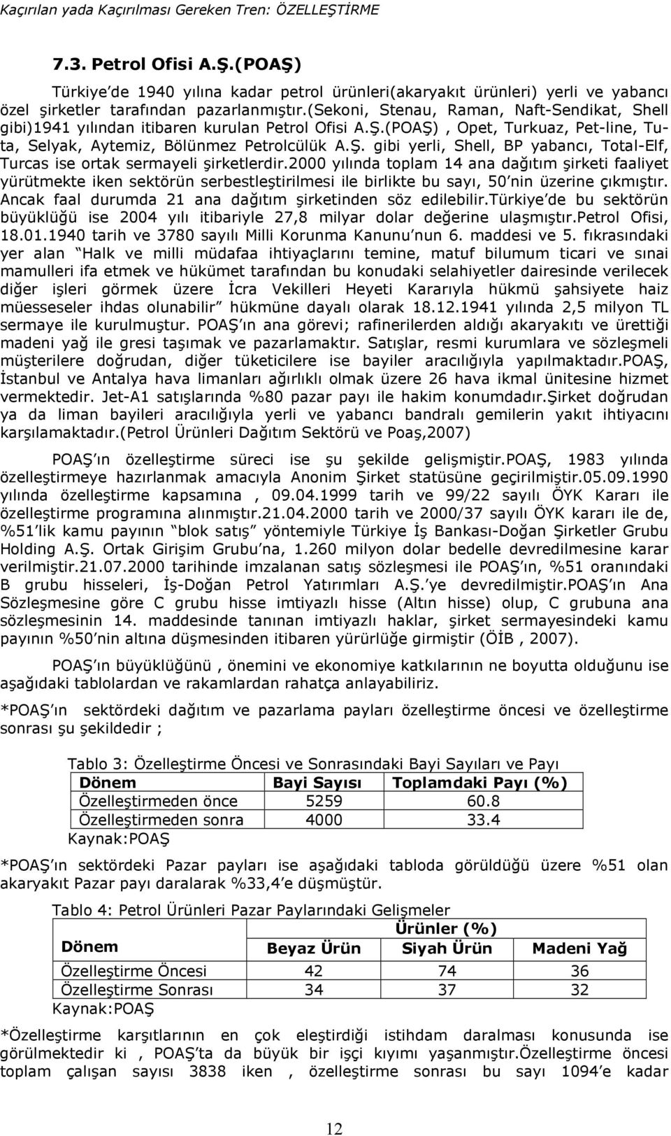 2000 ylnda toplam 14 ana da%tm irketi faaliyet yürütmekte iken sektörün serbestletirilmesi ile birlikte bu say, 50 nin üzerine çkmtr. Ancak faal durumda 21 ana da%tm irketinden söz edilebilir.