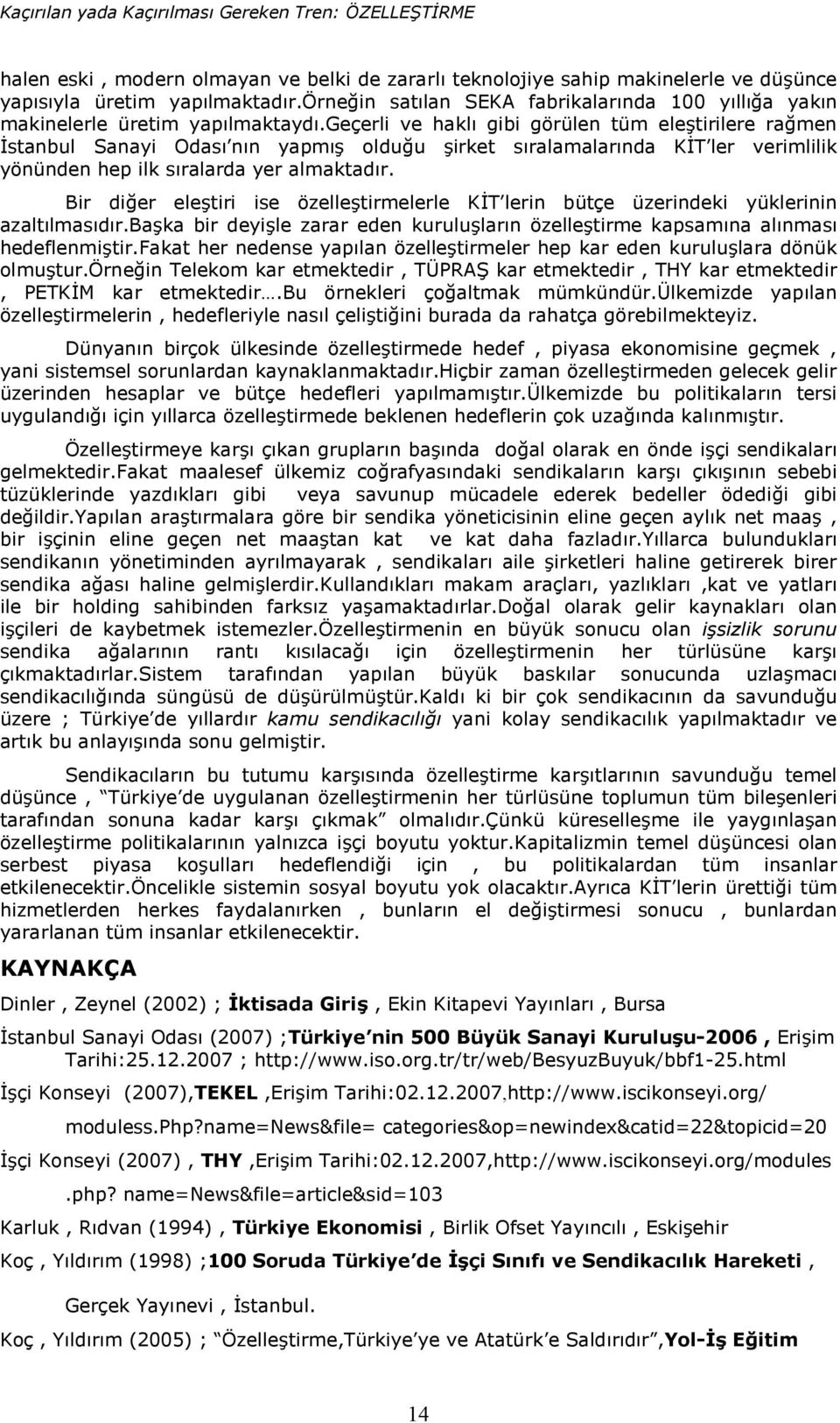 geçerli ve hakl gibi görülen tüm eletirilere ra%men stanbul Sanayi Odas nn yapm oldu%u irket sralamalarnda K T ler verimlilik yönünden hep ilk sralarda yer almaktadr.