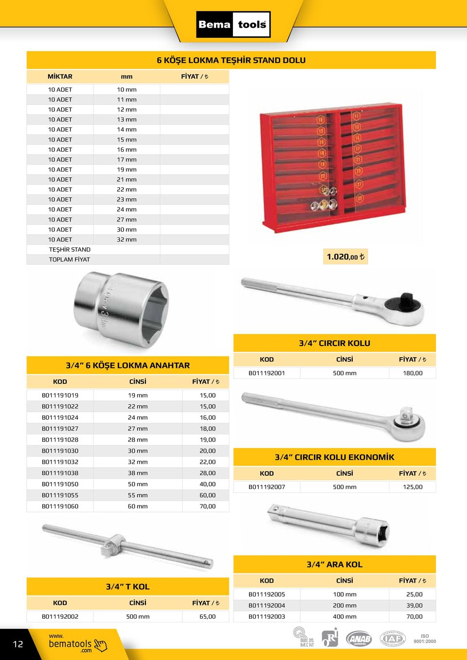 020,00 3/4 CIRCIR KOLU 3/4 6 KÖŞE LOKMA ANAHTAR B011191019 19 mm 15,00 B011191022 22 mm 15,00 B011191024 24 mm 16,00 B011191027 27 mm 18,00 B011191028 28 mm 19,00 B011191030 30 mm 20,00 B011191032 32