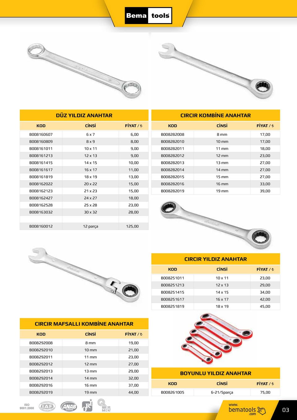 18,00 B008282012 12 mm 23,00 B008282013 13 mm 27,00 B008282014 14 mm 27,00 B008282015 15 mm 27,00 B008282016 16 mm 33,00 B008282019 19 mm 39,00 B008160012 12 parça 125,00 CIRCIR YILDIZ ANAHTAR