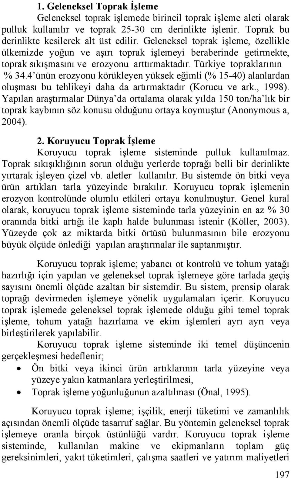 4 ünün erozyonu körükleyen yüksek eğimli (% 15-40) alanlardan oluşması bu tehlikeyi daha da artırmaktadır (Korucu ve ark., 1998).