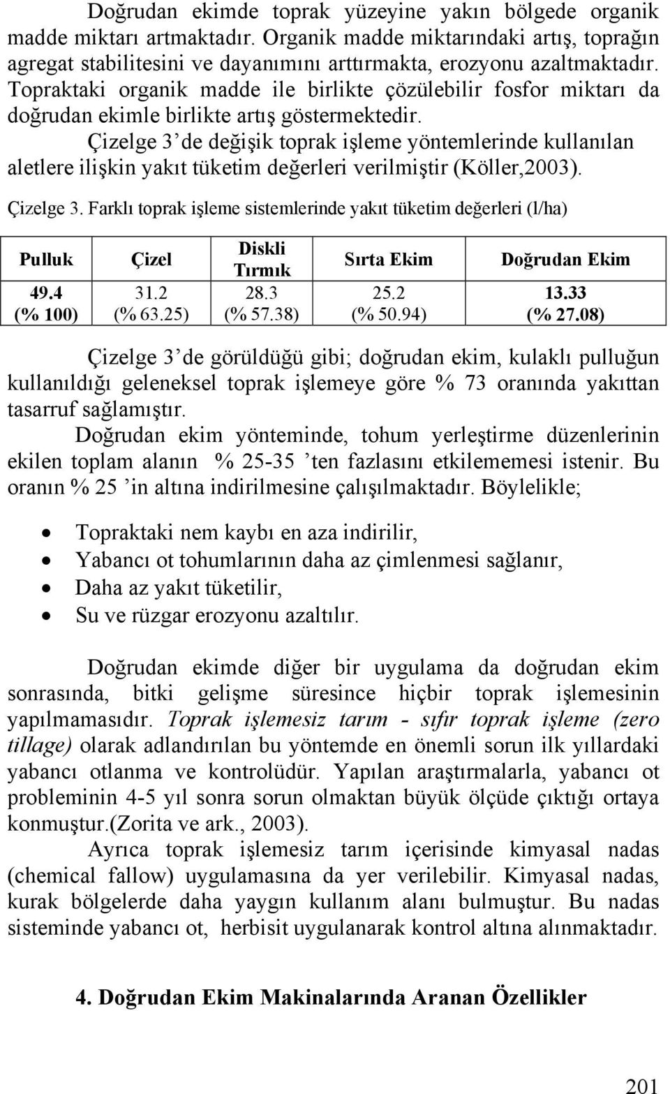 Çizelge 3 de değişik toprak işleme yöntemlerinde kullanılan aletlere ilişkin yakıt tüketim değerleri verilmiştir (Köller,2003). Çizelge 3.