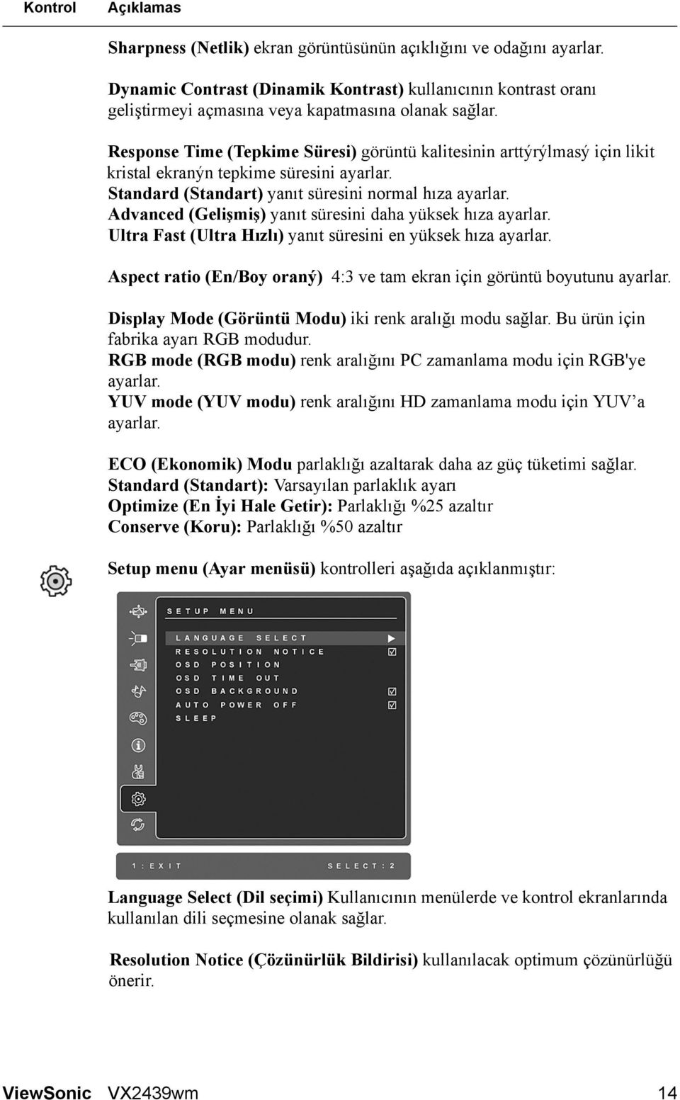 Response Time (Tepkime Süresi) görüntü kalitesinin arttýrýlmasý için likit kristal ekranýn tepkime süresini ayarlar. Standard (Standart) yanıt süresini normal hıza ayarlar.