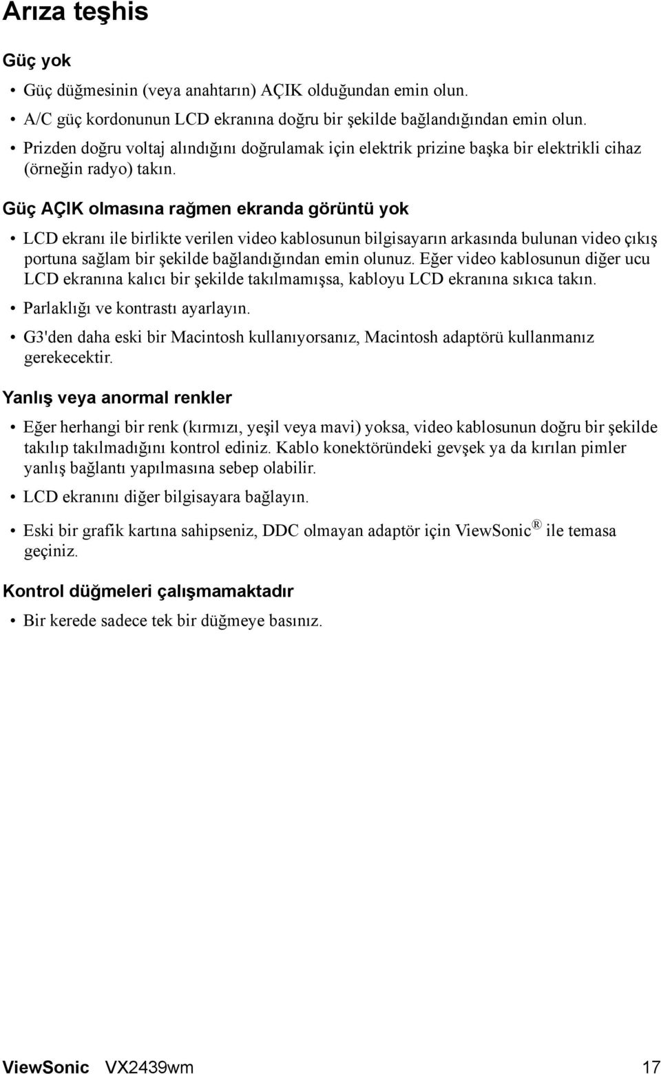 Güç AÇIK olmasına rağmen ekranda görüntü yok LCD ekranı ile birlikte verilen video kablosunun bilgisayarın arkasında bulunan video çıkış portuna sağlam bir şekilde bağlandığından emin olunuz.