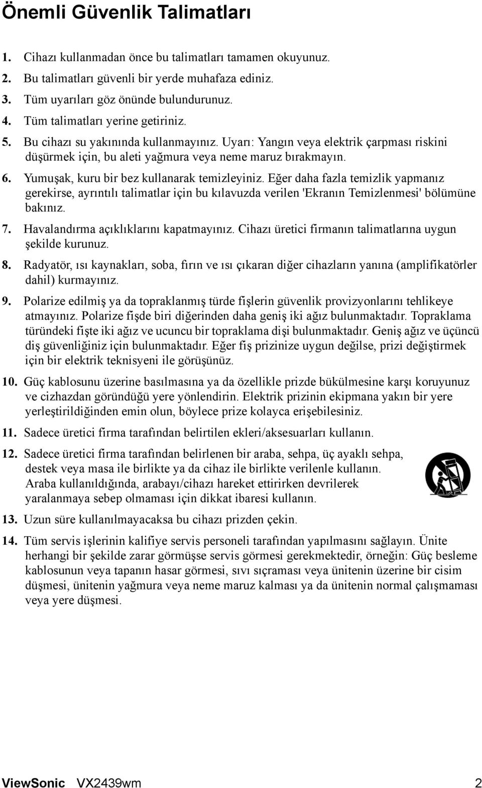 Yumuşak, kuru bir bez kullanarak temizleyiniz. Eğer daha fazla temizlik yapmanız gerekirse, ayrıntılı talimatlar için bu kılavuzda verilen 'Ekranın Temizlenmesi' bölümüne bakınız. 7.